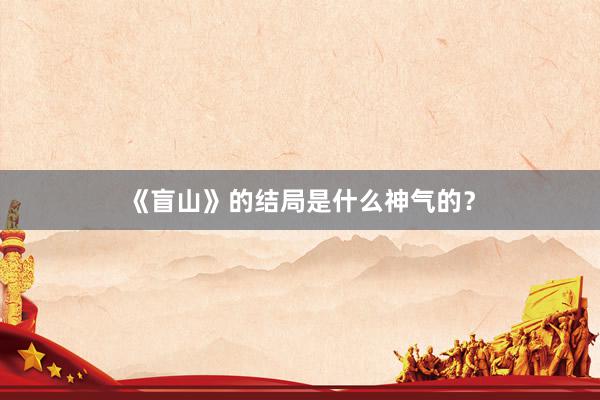 《盲山》的结局是什么神气的？