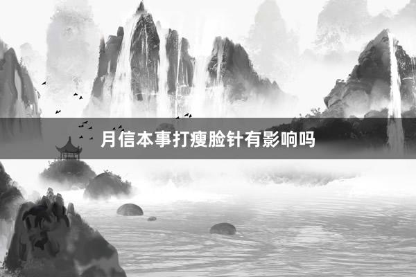 月信本事打瘦脸针有影响吗